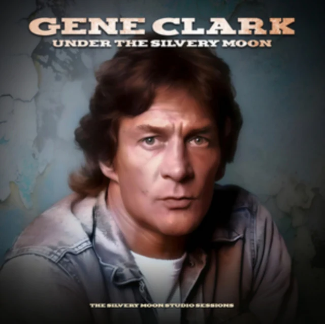 Gene Clark - Under The Silvery Moon: The Silvery Moon Sessions